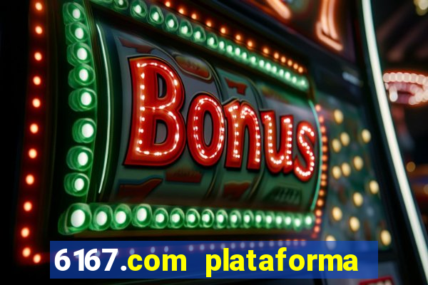 6167.com plataforma de jogos